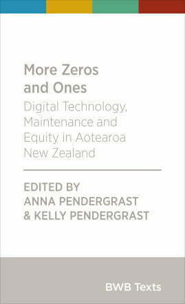 More Zeros and Ones  Digital Technology, Maintenance and Equity in Aotearoa New Zealand by Anna Pendergrast and Kelly Pendergrast