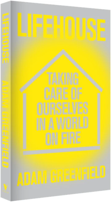 Lifehouse: Taking Care of Ourselves in a World on Fire by Adam Greenfield