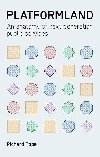 Platformland : An Anatomy of Next-Generation Public Services by Richard Pope